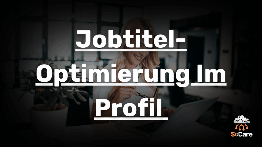 SoCare-GmbH_Was_ist_Jobtitel-optmierung-im-profil